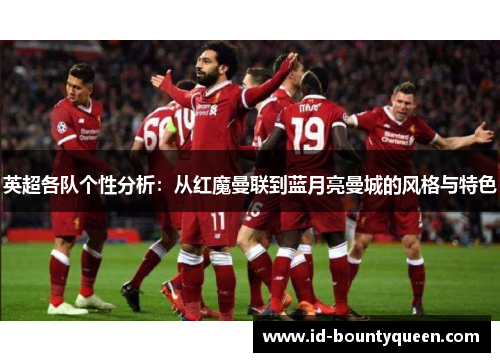 英超各队个性分析：从红魔曼联到蓝月亮曼城的风格与特色