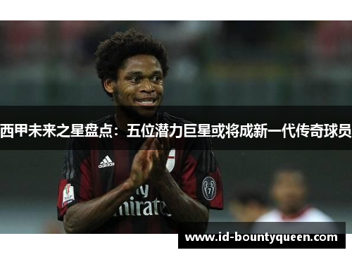 西甲未来之星盘点：五位潜力巨星或将成新一代传奇球员