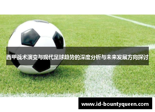 西甲战术演变与现代足球趋势的深度分析与未来发展方向探讨 西甲战术演变与现代足球趋势的深度分析与未来发展方向探讨