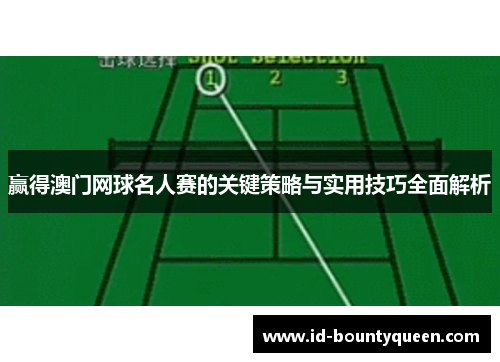 赢得澳门网球名人赛的关键策略与实用技巧全面解析 赢得澳门网球名人赛的关键策略与实用技巧全面解析