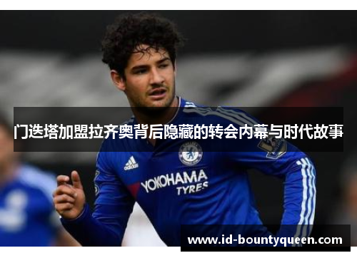 门迭塔加盟拉齐奥背后隐藏的转会内幕与时代故事