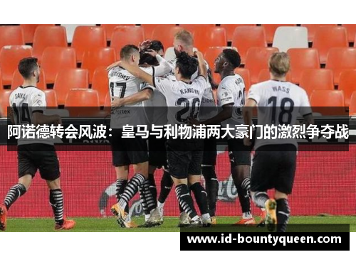 阿诺德转会风波：皇马与利物浦两大豪门的激烈争夺战