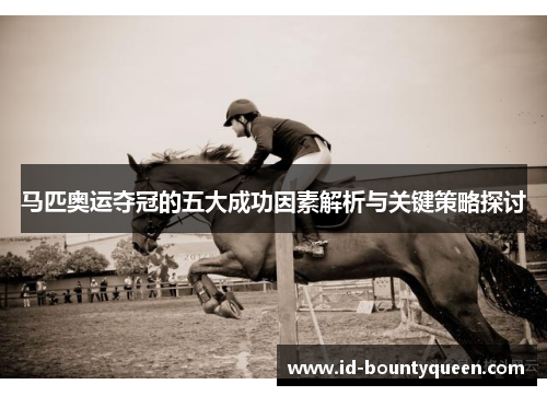 马匹奥运夺冠的五大成功因素解析与关键策略探讨 马匹奥运夺冠的五大成功因素解析与关键策略探讨