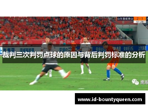 裁判三次判罚点球的原因与背后判罚标准的分析 裁判三次判罚点球的原因与背后判罚标准的分析