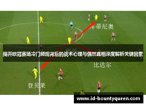 揭开欧冠赛场冷门频现背后的战术心理与偶然真相深度解析关键因素
