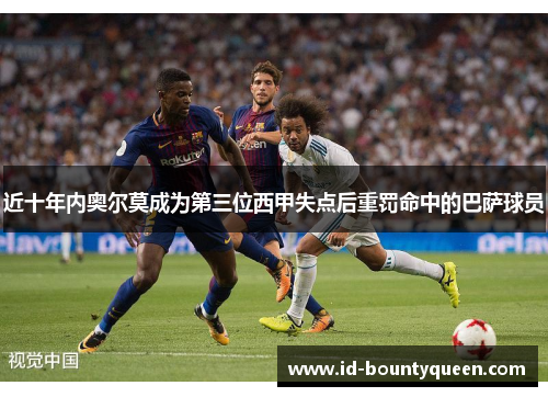 近十年内奥尔莫成为第三位西甲失点后重罚命中的巴萨球员 近十年内奥尔莫成为第三位西甲失点后重罚命中的巴萨球员