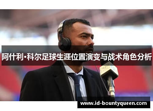 阿什利·科尔足球生涯位置演变与战术角色分析