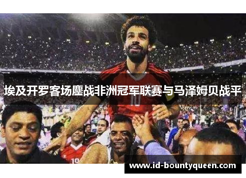 埃及开罗客场鏖战非洲冠军联赛与马泽姆贝战平