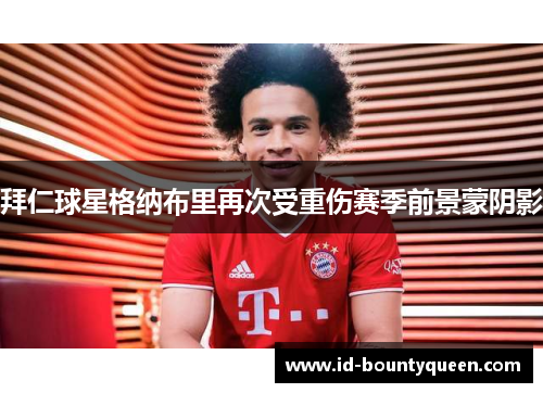 拜仁球星格纳布里再次受重伤赛季前景蒙阴影