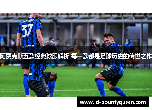 阿贾克斯五款经典球服解析 每一款都是足球历史的传世之作